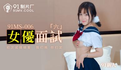 国产AV 91制片厂 91MS006 女优面试6 91新人的啊! 国产AV 91制片厂 91MS006 女优面试6 91新人的啊!