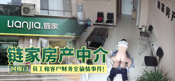 【网曝门】链家房产中介,员工和客户财务室偷情事件!!! 【网曝门】链家房产中介,员工和客户财务室偷情事件!!!