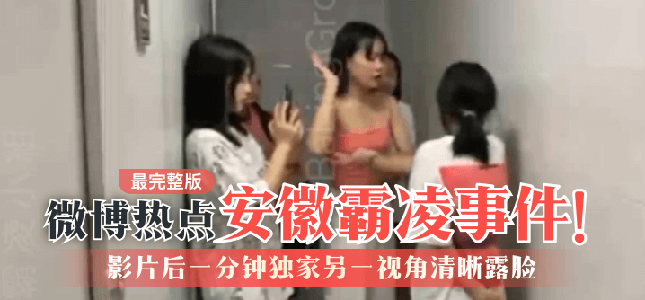 【微博热点】安徽霸凌事件!最完整版,影片后一分钟独家另一视角清晰露脸! 【微博热点】安徽霸凌事件!最完整版,影片后一分钟独家另一视角清晰露脸!
