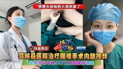 【吃瓜猛料】蓉城县医院治疗阳痿手术内部视频,实则是让年轻小护士用按摩棒诱惑“想要去体验的大哥抓紧了 【吃瓜猛料】蓉城县医院治疗阳痿手术内部视频,实则是让年轻小护士用按摩棒诱惑“想要去体验的大哥抓紧了