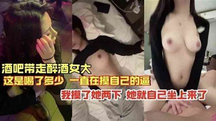 獨家流出 酒吧帶走的醉酒女 就摸倆下就自己坐上來了