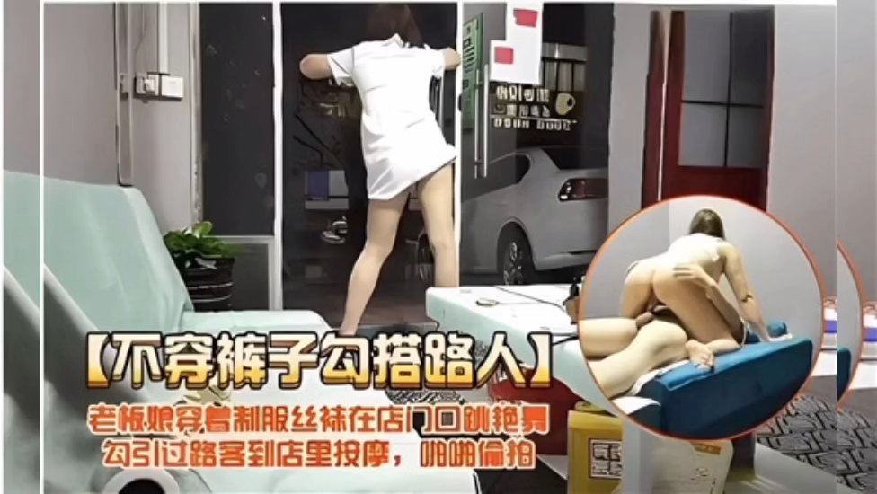 骚嫂技师光屁股店门口勾引路人，进店全套服务爽翻天！